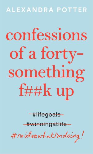 Confessions of a Forty Something F##k Up