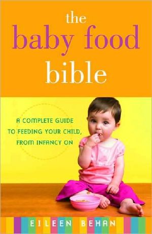 The Baby Food Bible · A Complete Guide to Feeding Your Child, From Infancy On