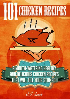 101 Chicken Recipes · A Mouth-Watering Healthy and Delicious Chicken Recipes That Will Fill Your Stomach