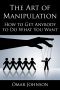 The Art of Manipulation · How to Get Anybody to Do What You Want