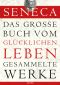 Seneca Das grosse Buch vom gluecklichen Leben - Gesammelte Werke