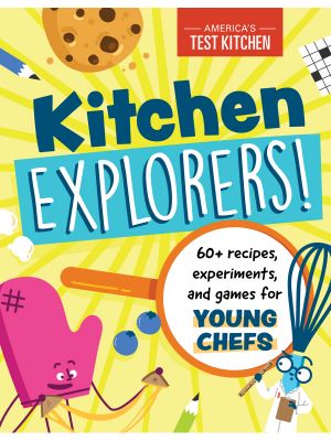 Kitchen Explorers!: 60+ recipes, experiments, and games for young chefs, 60+ recipes, experiments, and games for young chefs