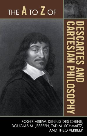 The A to Z of Descartes and Cartesian Philosophy