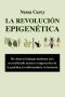 La Revolución Epigenética. De Cómo La Biología Moderna Está Reescribiendo Nuestra Comprensión De La Genética, La Enfermedad Y La Herencia.