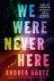 We Were Never Here · A Novel