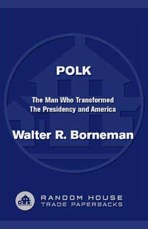 Polk · The Man Who Transformed the Presidency & America