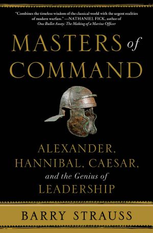 Masters of Command · Alexander, Hannibal, Caesar, and the Genius of Leadership