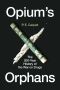 Opium’s Orphans: The 200-Year History of the War on Drugs