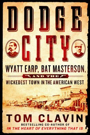 Dodge City · Wyatt Earp, Bat Masterson, and the Wickedest Town in the American West