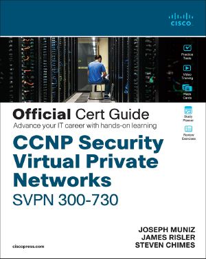 CCNP Security Virtual Private Networks SVPN 300-730 Official Cert Guide