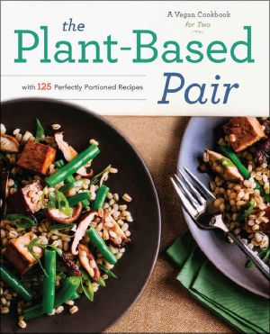 The Plant-Based Pair · A Vegan Cookbook for Two With 125 Perfectly Portioned Recipes