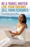 Be a Travel Writer, Live Your Dreams, Sell Your Features