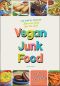 Vegan Junk Food · 225 Sinful Snacks That Are Good for the Soul