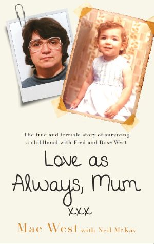 Love as Always, Mum Xxx · the True and Terrible Story of Surviving a Childhood With Fred and Rose West