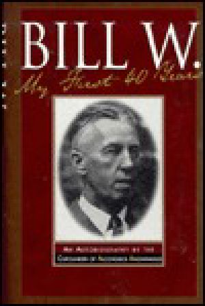 Bill W. · My First 40 Years - an Autobiography