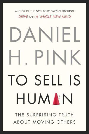 To Sell Is Human · The Surprising Truth About Moving Others