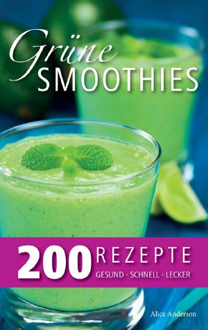 Grüne Smoothies · 200 Rezepte · Gesund · Schnell · Lecker