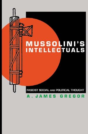 Mussolini's Intellectuals · Fascist Social and Political Thought