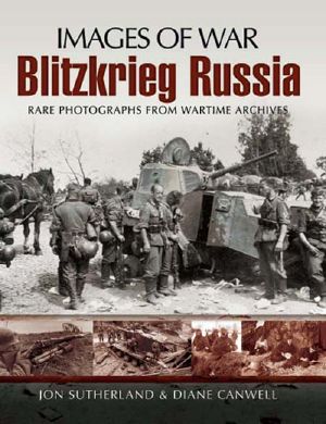 Images Of War Blitzkrieg Russia: Rare Photographs From Wartime Archives