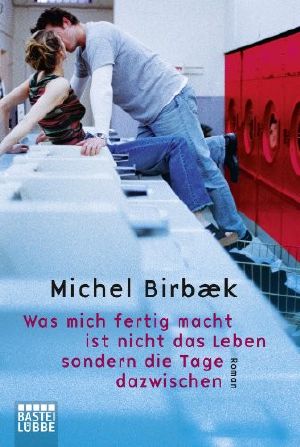 Was mich fertig macht, ist nicht das Leben, sondern die Tage dazwischen