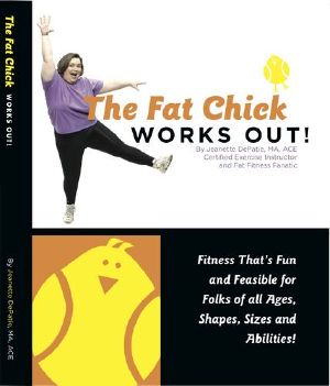 The Fat Chick Works Out! (Fitness That's Fun and Feasible for Folks of All Ages, Shapes, Sizes and Abilities)