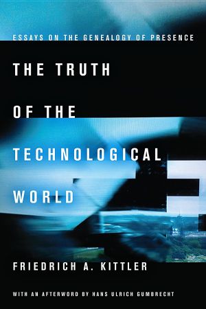 The Truth of the Technological World · Essays on the Genealogy of Presence