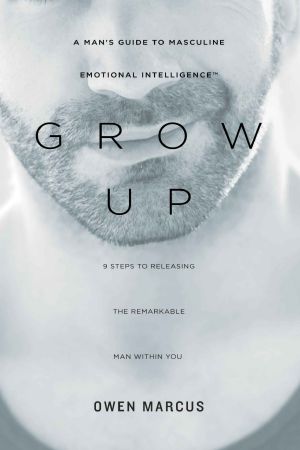 Grow Up · A Man’s Guide to Masculine Emotional Intelligence