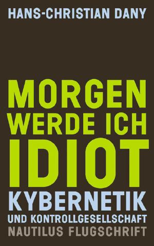 Morgen werde ich Idiot · Kybernetik und Kontrollgesellschaft