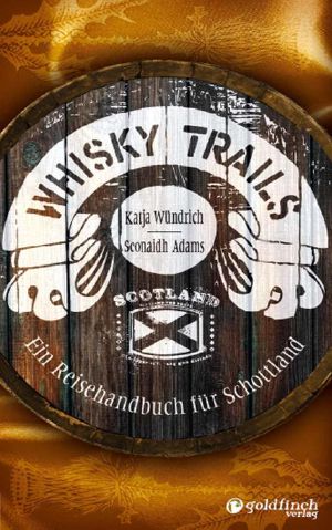 Whisky Trails Schottland · Ein Reisehandbuch