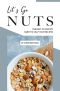 Let's Go Nuts · The Best 40 Savory, Sweet n' Salty Nut Recipes