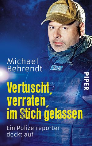 Vertuscht, verraten, im Stich gelassen · Ein Polizeireporter deckt auf