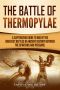 The Battle of Thermopylae · A Captivating Guide to One of the Greatest Battles in Ancient History Between the Spartans and Persians