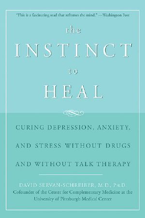 The Instinct to Heal · Curing Depression, Anxiety and Stress Without Drugs and Without Talk Therapy