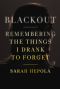 Blackout · Remembering the Things I Drank to Forget