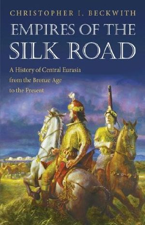 Empires of the Silk Road · A History of Central Eurasia From the Bronze Age to the Present