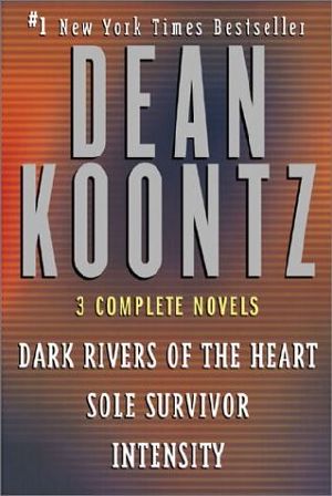 Dean Koontz Three Complete Novels · Dark Rivers of the Heart/Intensity/Sole Survivor