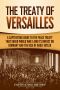 The Treaty of Versailles: A Captivating Guide to the Peace Treaty That Ended World War 1 and Its Impact on Germany and the Rise of Adolf Hitler