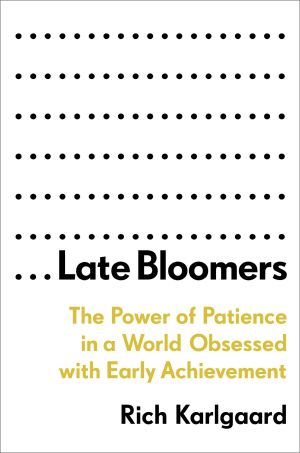 Late Bloomers, The Power of Patience in a World Obsessed with Early Achievement