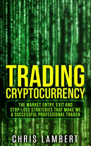 Cryptocurrency · the Buy, Sell, Holding and Stop-Loss Strategies That Made Me $100,000 by Trading Cryptocurrency (Cryptocurrency Trading Secrets Book 2)