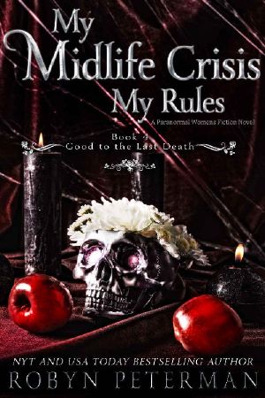 My Midlife Crisis, My Rules: A Paranormal Women's Fiction Novel : Good To The Last Death Book Four