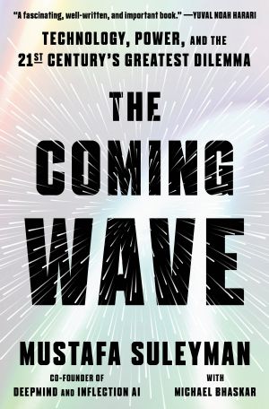 The Coming Wave, Technology, Power, and the Twenty-first Century's Greatest Dilemma