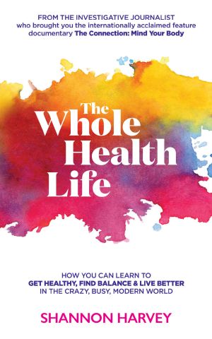 The Whole Health Life · How You Can Learn to Get Healthy, Find Balance and Live Better in the Crazy-Busy Modern World