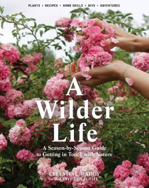 A Wilder Life · A Season-By-Season Guide to Getting in Touch With Nature