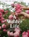 A Wilder Life · A Season-By-Season Guide to Getting in Touch With Nature