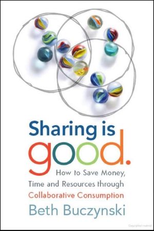 Sharing Is Good · How to Save Money, Time and Resources Through Collaborative Consumption