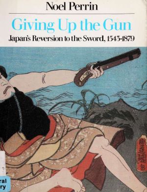 Giving Up the Gun · Japan's Reversion to the Sword, 1543-1879