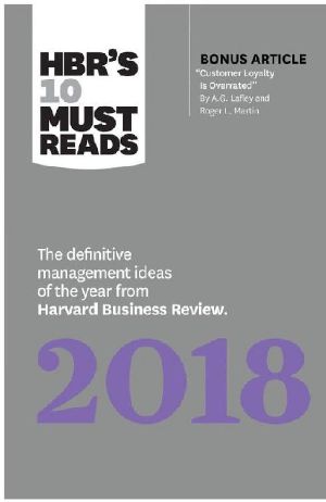 HBR's 10 Must Reads 2018 · the Definitive Management Ideas of the Year From Harvard Business Review (With Bonus Article “Customer Loyalty Is Overrated”) (HBR’s 10 Must Reads)