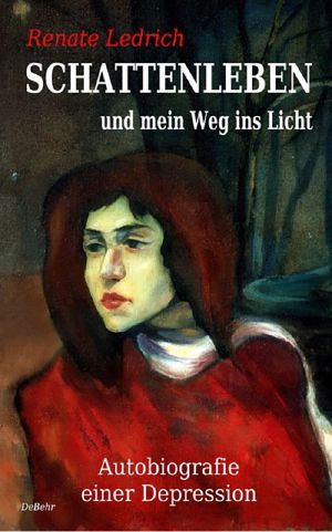 SCHATTENLEBEN und mein Weg ins Licht · Autobiografie einer Depression