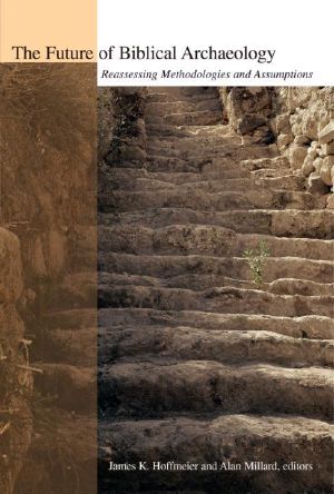 The Future of Biblical Archaeology · Reassessing Methodologies and Assumptions