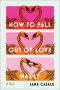 How to Fall Out of Love Madly, A Novel